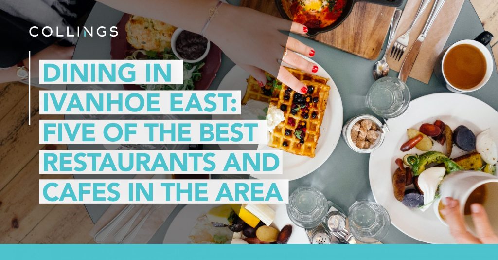 Dining in Ivanhoe East: Five of the Best Restaurants and Cafes in the Area
